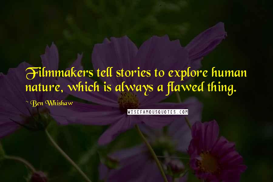 Ben Whishaw Quotes: Filmmakers tell stories to explore human nature, which is always a flawed thing.