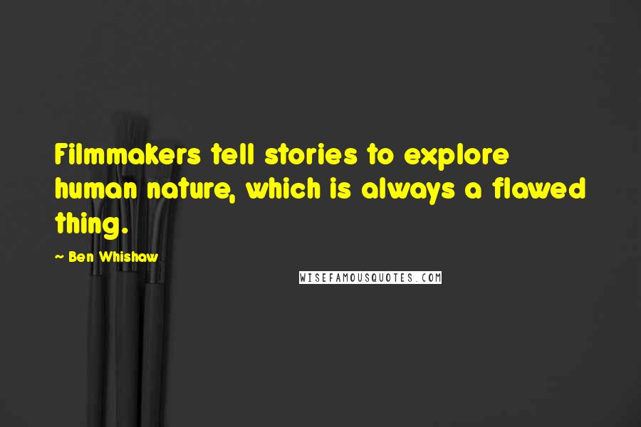 Ben Whishaw Quotes: Filmmakers tell stories to explore human nature, which is always a flawed thing.