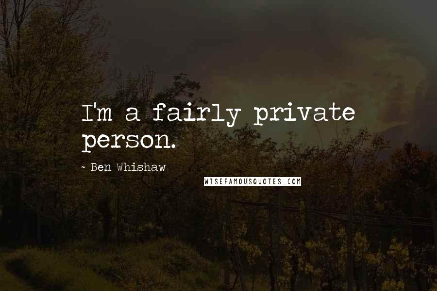 Ben Whishaw Quotes: I'm a fairly private person.