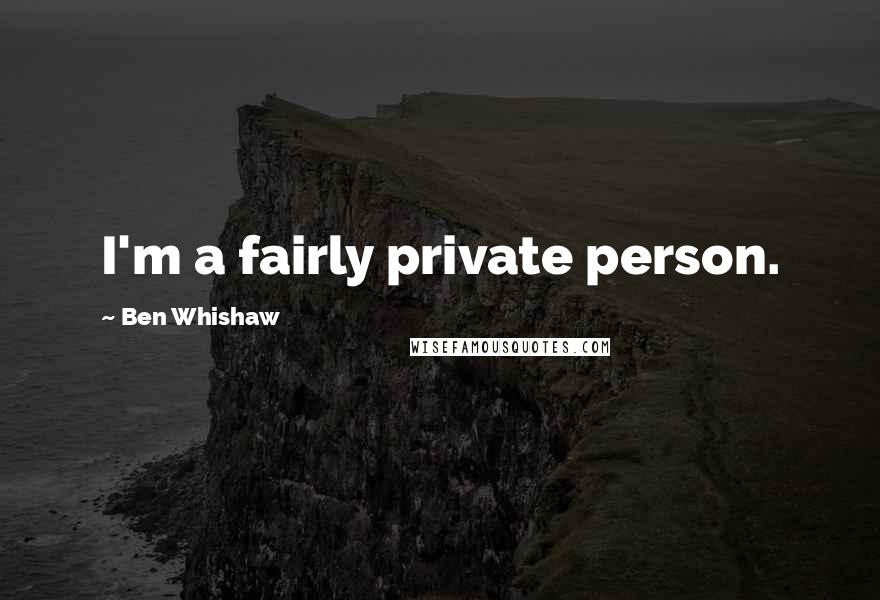 Ben Whishaw Quotes: I'm a fairly private person.