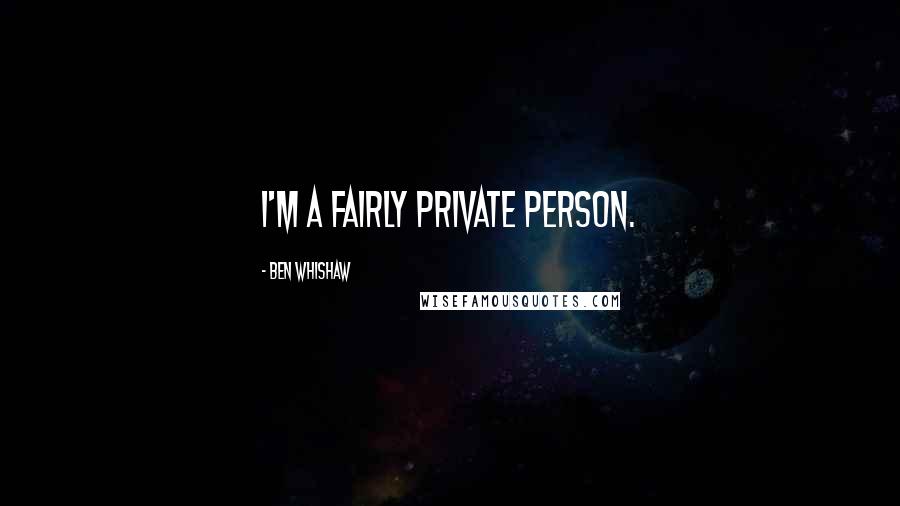 Ben Whishaw Quotes: I'm a fairly private person.