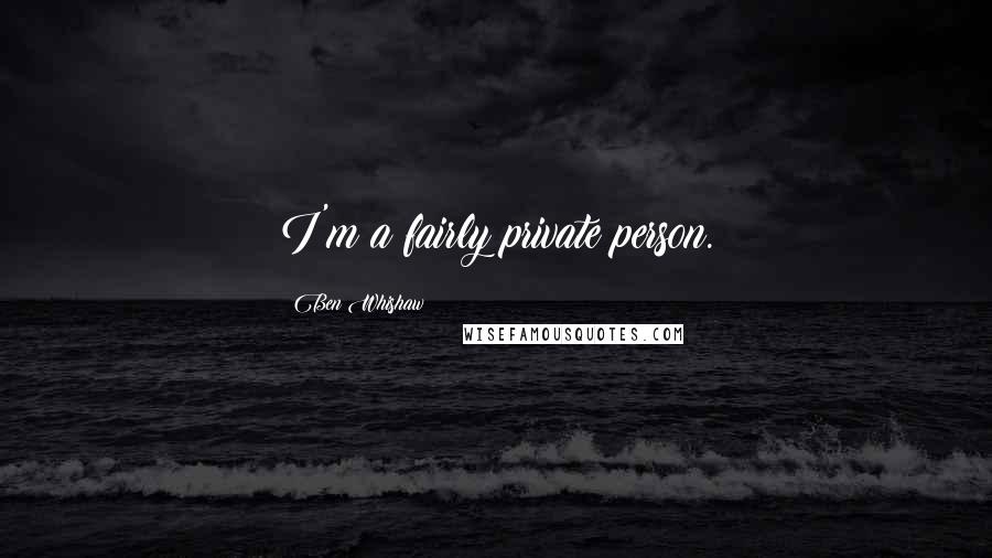 Ben Whishaw Quotes: I'm a fairly private person.