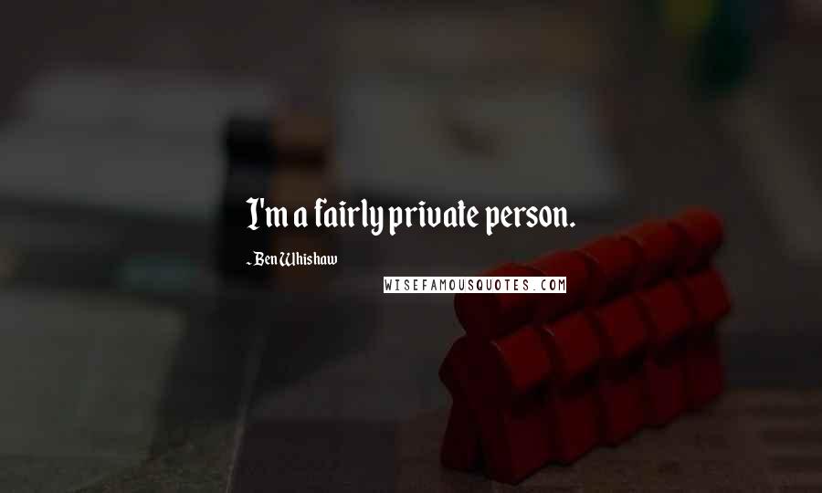 Ben Whishaw Quotes: I'm a fairly private person.