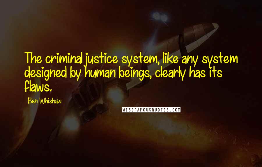 Ben Whishaw Quotes: The criminal justice system, like any system designed by human beings, clearly has its flaws.