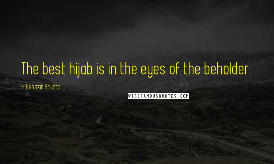 Benazir Bhutto Quotes: The best hijab is in the eyes of the beholder.