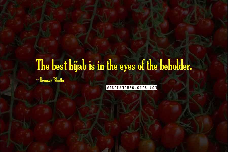 Benazir Bhutto Quotes: The best hijab is in the eyes of the beholder.