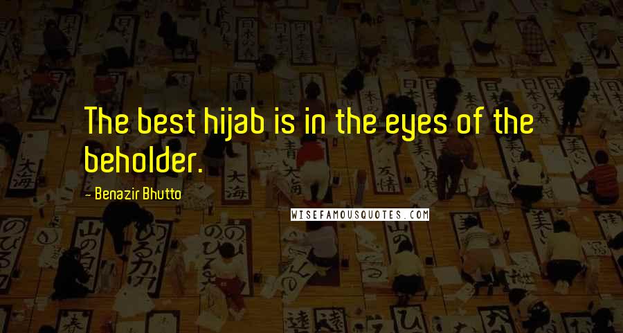 Benazir Bhutto Quotes: The best hijab is in the eyes of the beholder.