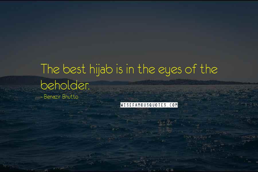 Benazir Bhutto Quotes: The best hijab is in the eyes of the beholder.