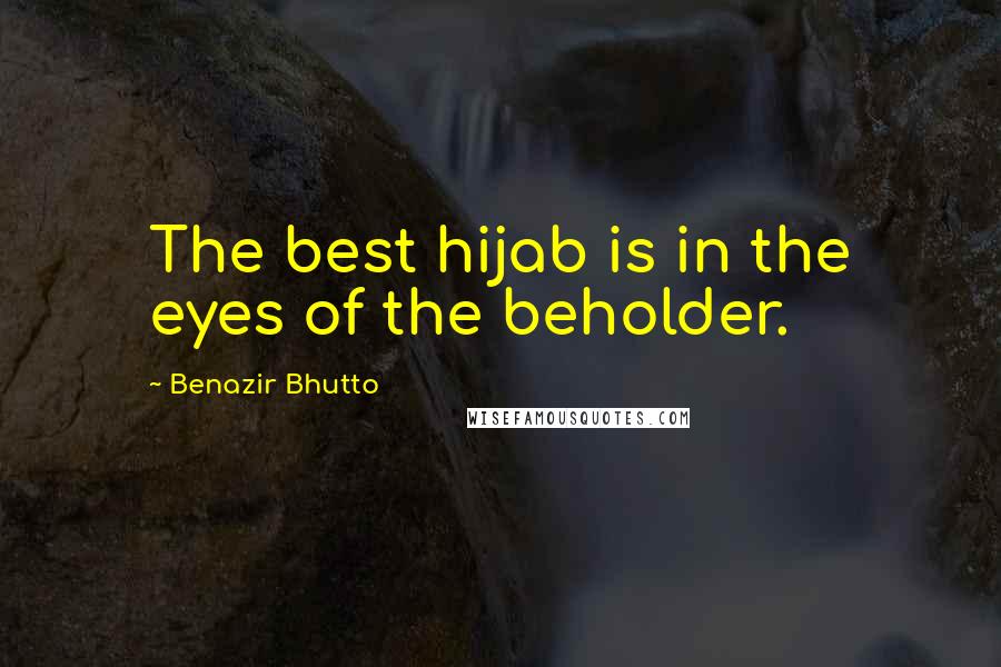 Benazir Bhutto Quotes: The best hijab is in the eyes of the beholder.