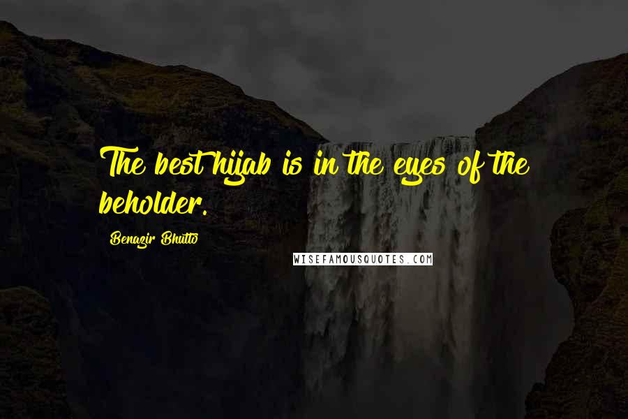 Benazir Bhutto Quotes: The best hijab is in the eyes of the beholder.
