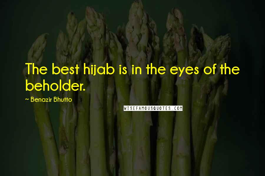 Benazir Bhutto Quotes: The best hijab is in the eyes of the beholder.