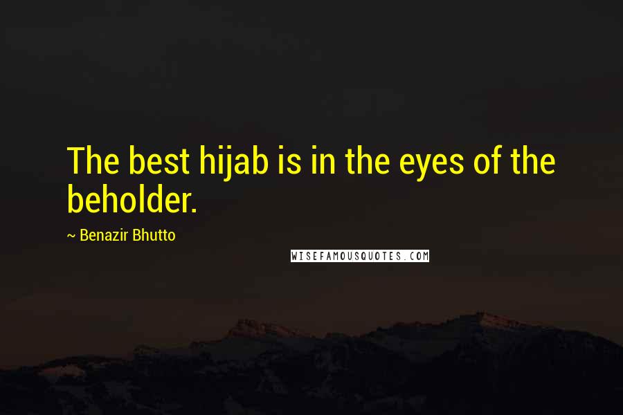 Benazir Bhutto Quotes: The best hijab is in the eyes of the beholder.