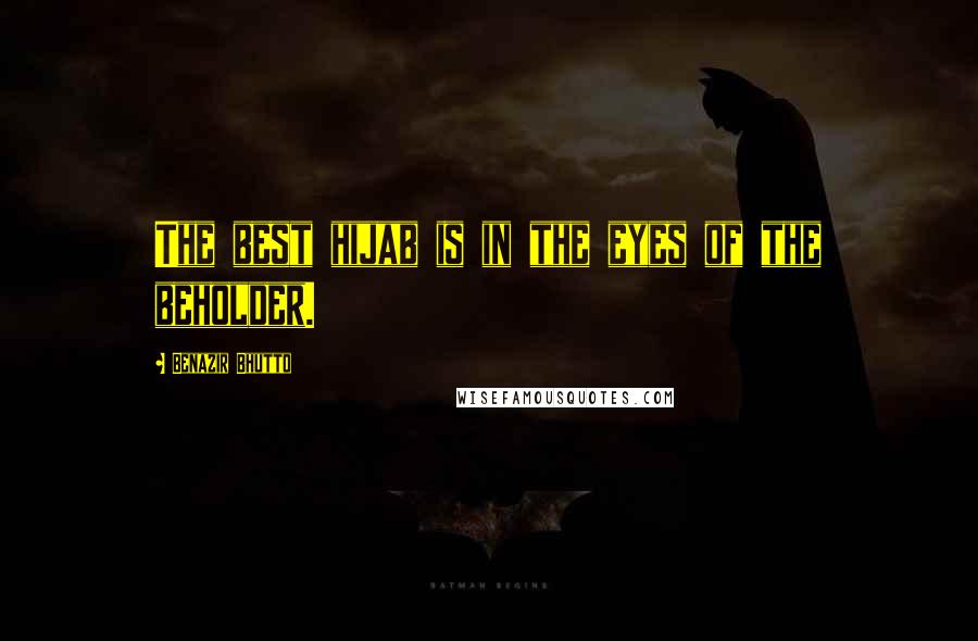 Benazir Bhutto Quotes: The best hijab is in the eyes of the beholder.