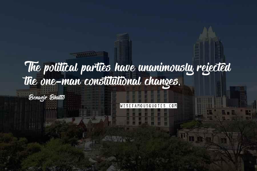Benazir Bhutto Quotes: The political parties have unanimously rejected the one-man constitutional changes.
