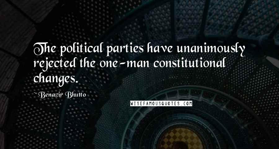 Benazir Bhutto Quotes: The political parties have unanimously rejected the one-man constitutional changes.