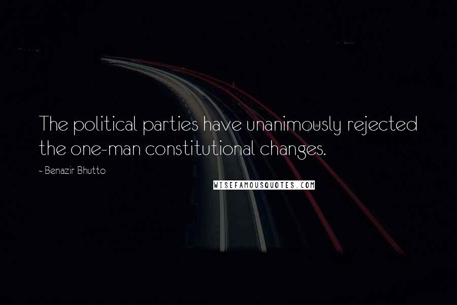 Benazir Bhutto Quotes: The political parties have unanimously rejected the one-man constitutional changes.