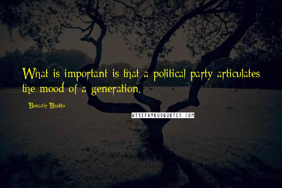 Benazir Bhutto Quotes: What is important is that a political party articulates the mood of a generation.