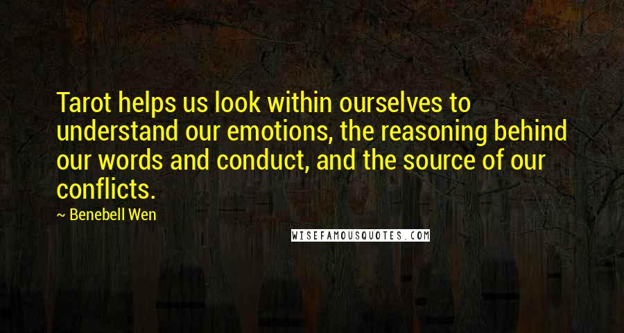 Benebell Wen Quotes: Tarot helps us look within ourselves to understand our emotions, the reasoning behind our words and conduct, and the source of our conflicts.