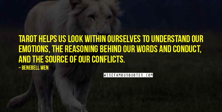 Benebell Wen Quotes: Tarot helps us look within ourselves to understand our emotions, the reasoning behind our words and conduct, and the source of our conflicts.