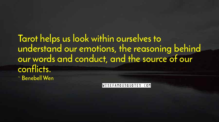 Benebell Wen Quotes: Tarot helps us look within ourselves to understand our emotions, the reasoning behind our words and conduct, and the source of our conflicts.