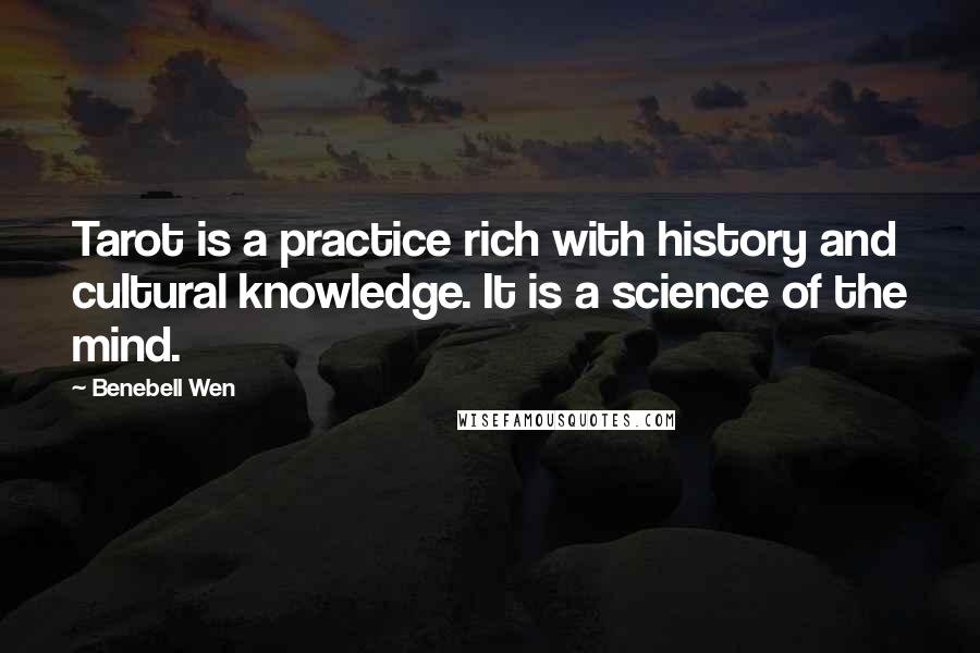 Benebell Wen Quotes: Tarot is a practice rich with history and cultural knowledge. It is a science of the mind.