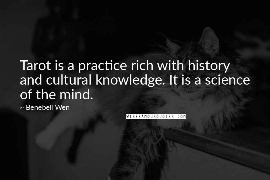 Benebell Wen Quotes: Tarot is a practice rich with history and cultural knowledge. It is a science of the mind.