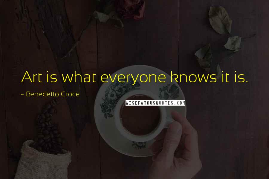 Benedetto Croce Quotes: Art is what everyone knows it is.