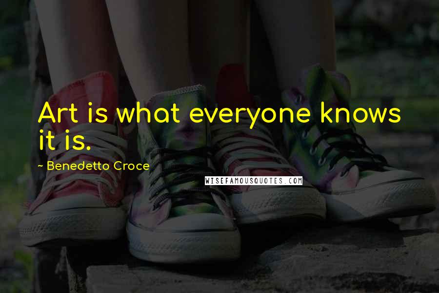 Benedetto Croce Quotes: Art is what everyone knows it is.