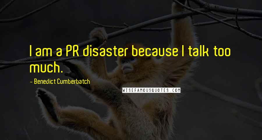 Benedict Cumberbatch Quotes: I am a PR disaster because I talk too much.