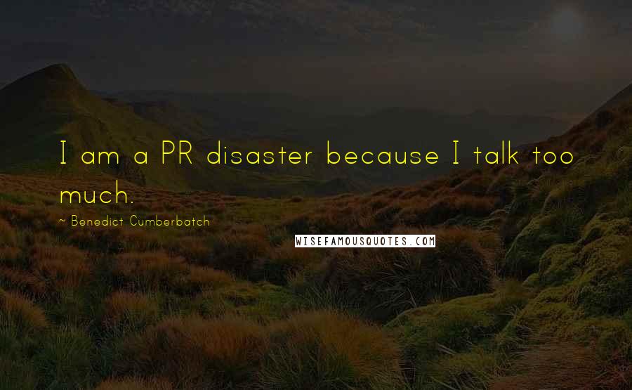 Benedict Cumberbatch Quotes: I am a PR disaster because I talk too much.