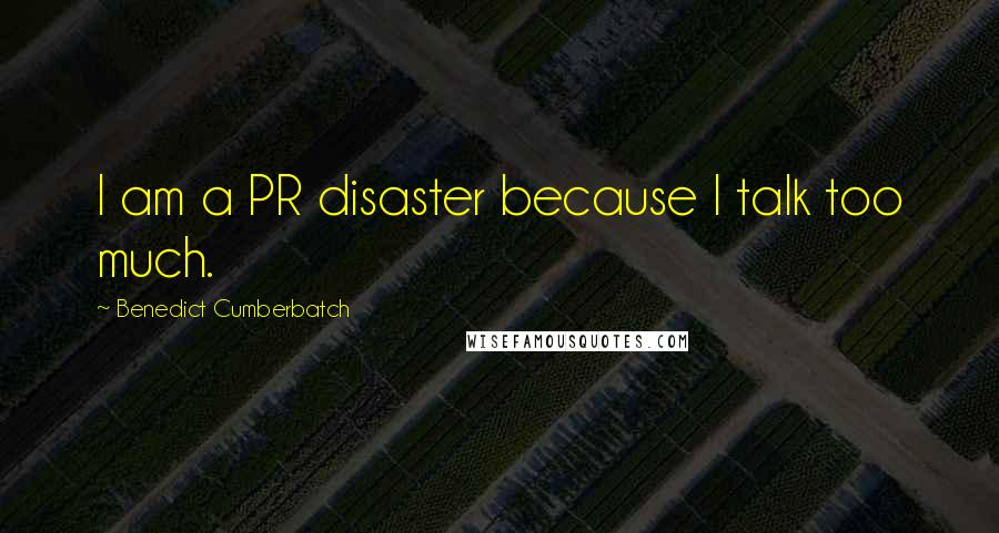 Benedict Cumberbatch Quotes: I am a PR disaster because I talk too much.