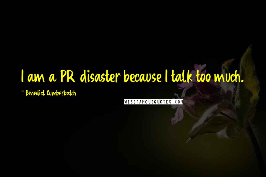 Benedict Cumberbatch Quotes: I am a PR disaster because I talk too much.