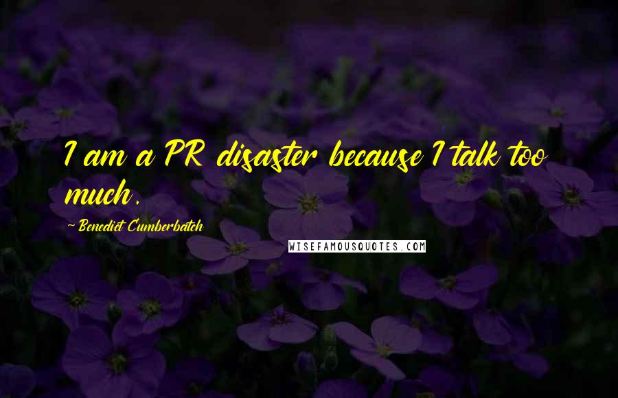 Benedict Cumberbatch Quotes: I am a PR disaster because I talk too much.