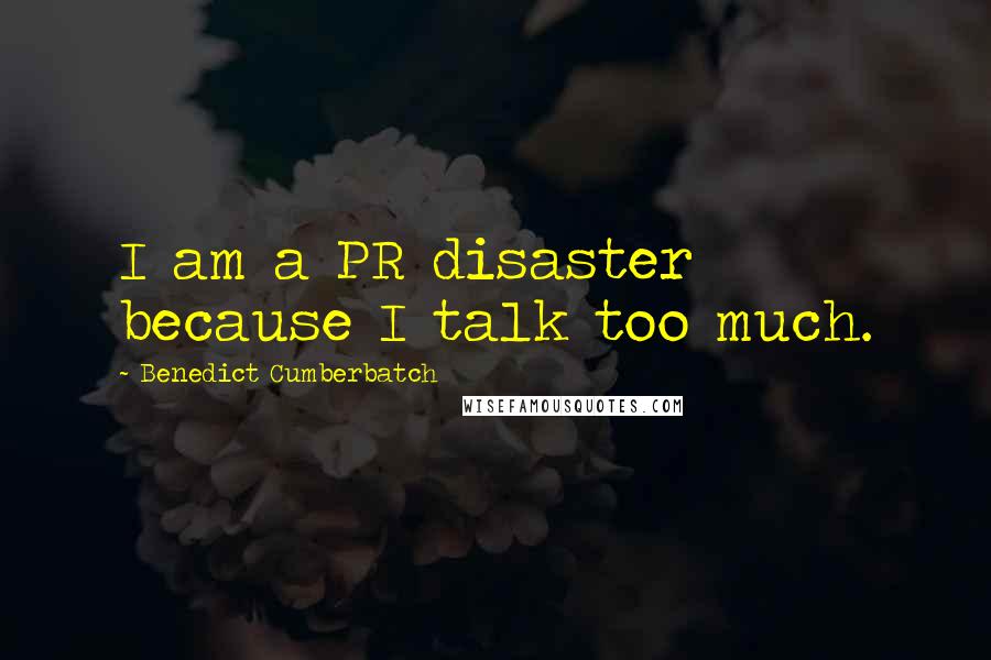 Benedict Cumberbatch Quotes: I am a PR disaster because I talk too much.