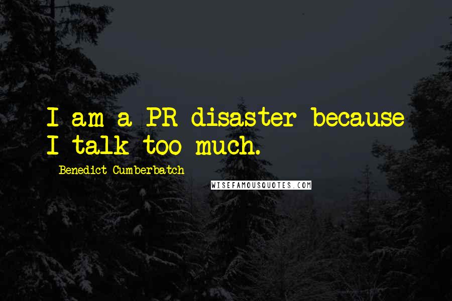 Benedict Cumberbatch Quotes: I am a PR disaster because I talk too much.