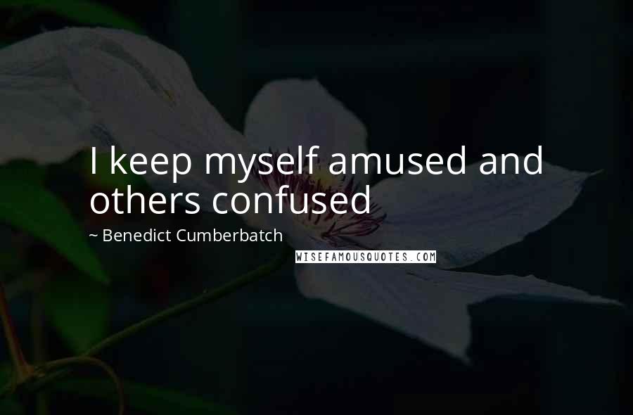 Benedict Cumberbatch Quotes: I keep myself amused and others confused