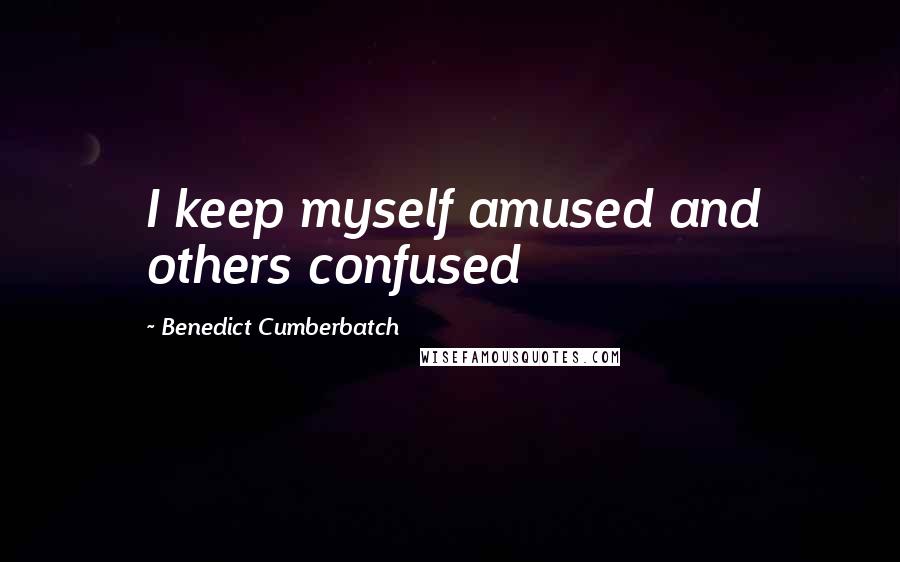 Benedict Cumberbatch Quotes: I keep myself amused and others confused