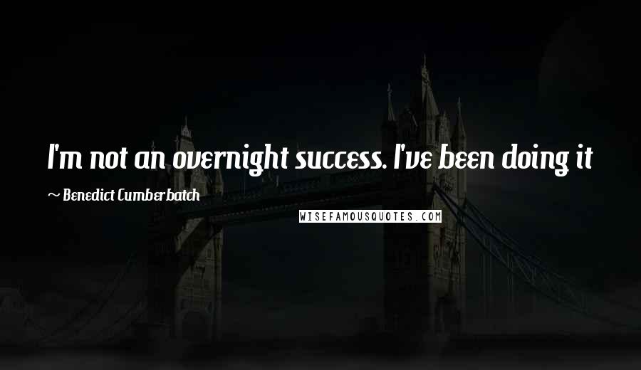 Benedict Cumberbatch Quotes: I'm not an overnight success. I've been doing it for 12 years. It's been lovely and varied so far.