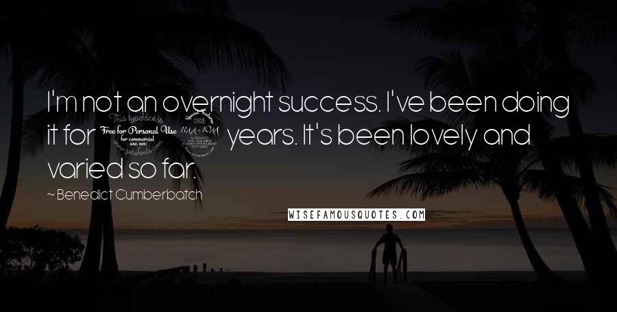 Benedict Cumberbatch Quotes: I'm not an overnight success. I've been doing it for 12 years. It's been lovely and varied so far.
