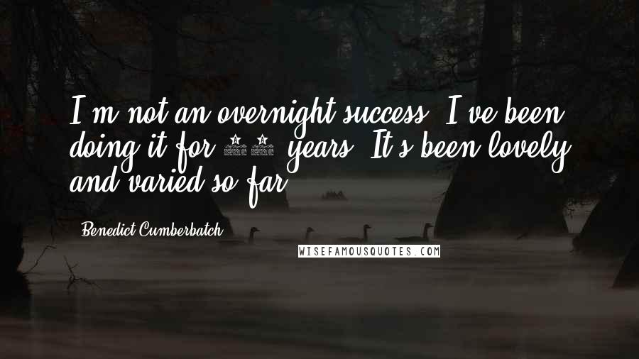 Benedict Cumberbatch Quotes: I'm not an overnight success. I've been doing it for 12 years. It's been lovely and varied so far.