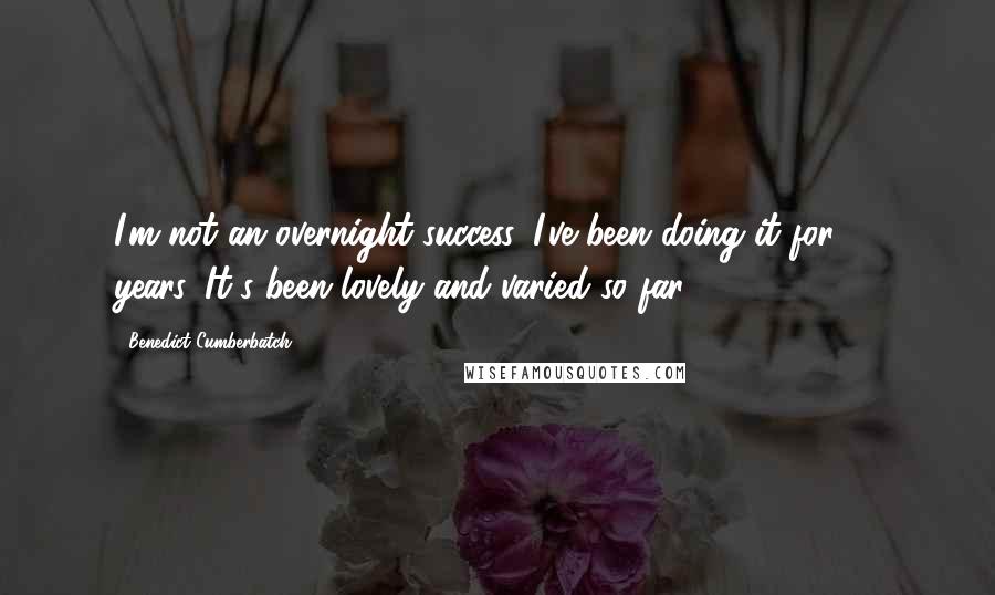 Benedict Cumberbatch Quotes: I'm not an overnight success. I've been doing it for 12 years. It's been lovely and varied so far.