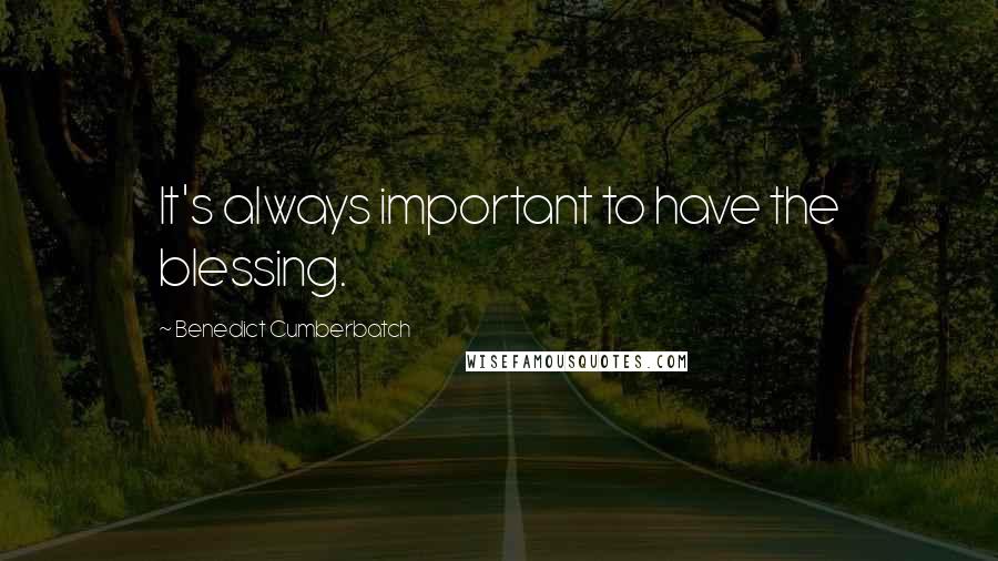 Benedict Cumberbatch Quotes: It's always important to have the blessing.