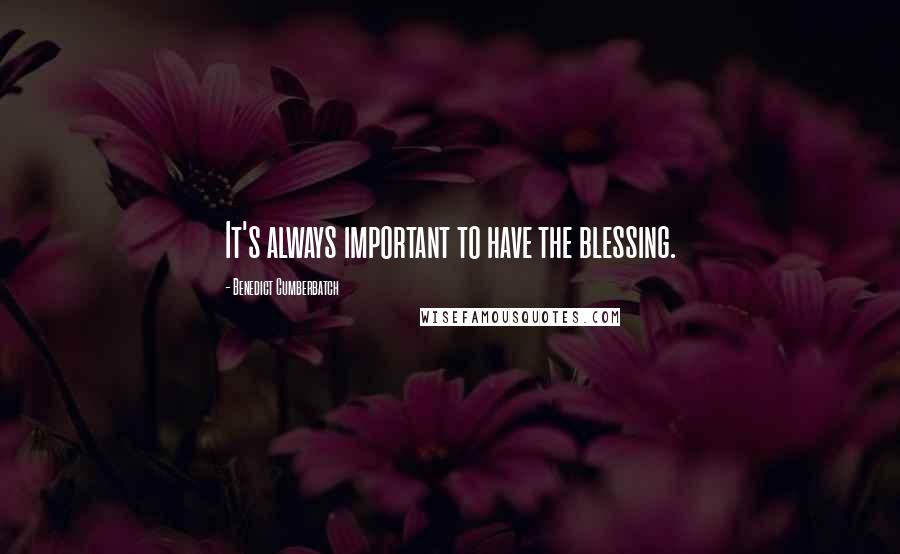 Benedict Cumberbatch Quotes: It's always important to have the blessing.