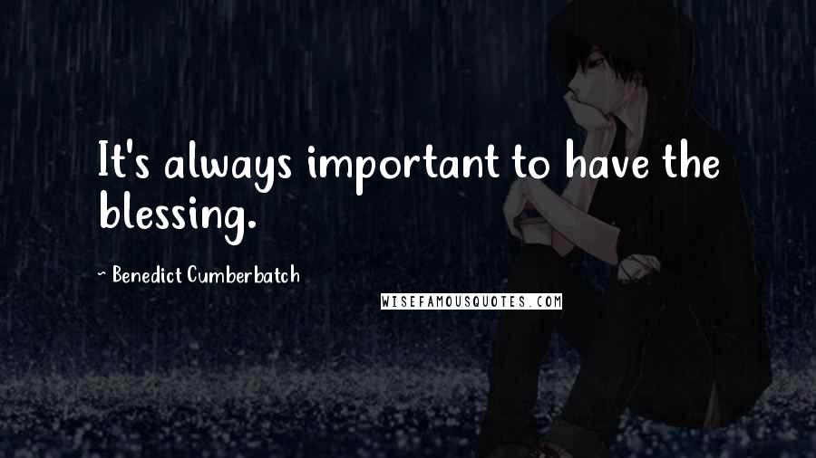 Benedict Cumberbatch Quotes: It's always important to have the blessing.