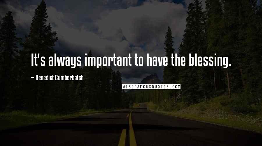 Benedict Cumberbatch Quotes: It's always important to have the blessing.