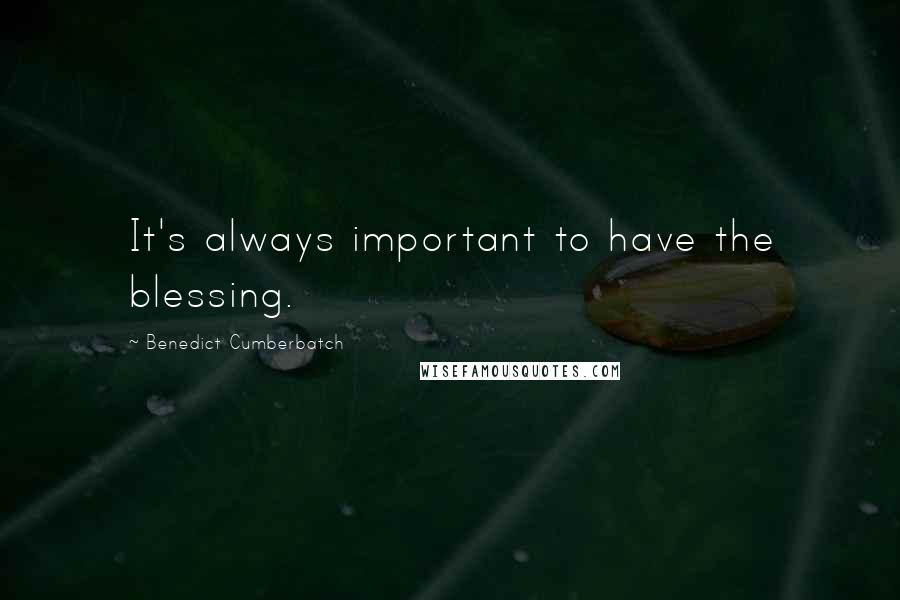 Benedict Cumberbatch Quotes: It's always important to have the blessing.