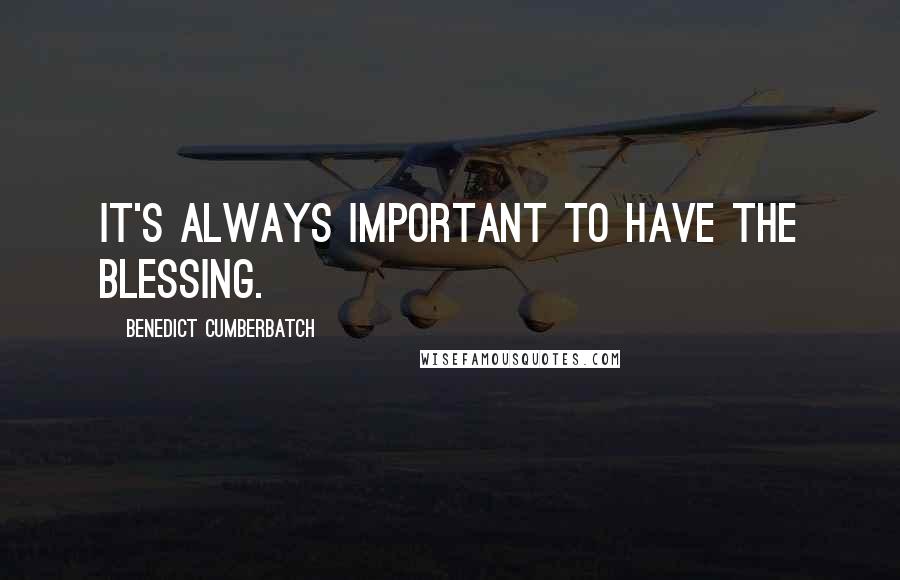 Benedict Cumberbatch Quotes: It's always important to have the blessing.