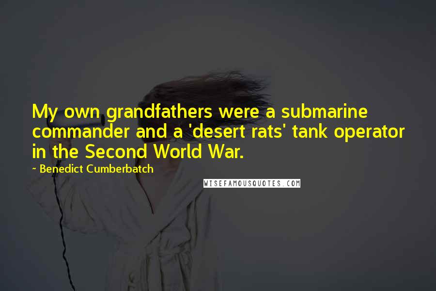 Benedict Cumberbatch Quotes: My own grandfathers were a submarine commander and a 'desert rats' tank operator in the Second World War.