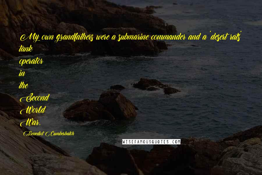 Benedict Cumberbatch Quotes: My own grandfathers were a submarine commander and a 'desert rats' tank operator in the Second World War.