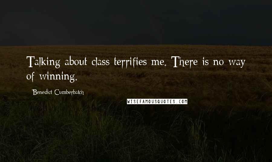 Benedict Cumberbatch Quotes: Talking about class terrifies me. There is no way of winning.